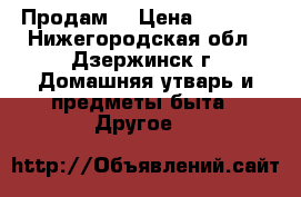 Продам  › Цена ­ 8 000 - Нижегородская обл., Дзержинск г. Домашняя утварь и предметы быта » Другое   